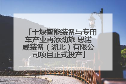十堰智能装备与专用车产业再添劲旅 思诺威装备（湖北）有限公司项目正式投产