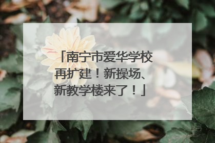 南宁市爱华学校再扩建！新操场、新教学楼来了！