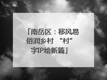 南岳区：移风易俗润乡村 “村”字IP绘新篇