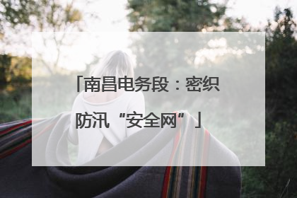 南昌电务段：密织防汛“安全网”