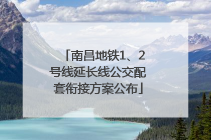 南昌地铁1、2号线延长线公交配套衔接方案公布