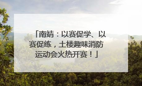 南靖：以赛促学、以赛促练，土楼趣味消防运动会火热开赛！