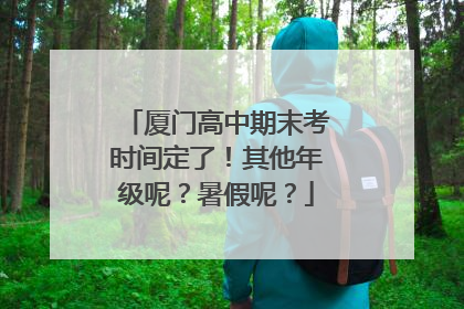 厦门高中期末考时间定了！其他年级呢？暑假呢？