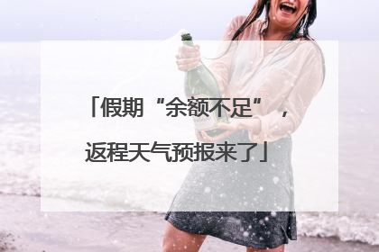 假期“余额不足”，返程天气预报来了
