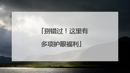 别错过！这里有多项护眼福利