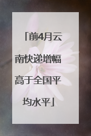 前4月云南快递增幅高于全国平均水平