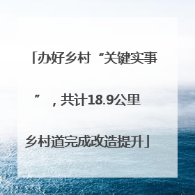 办好乡村“关键实事”，共计18.9公里乡村道完成改造提升