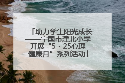 助力学生阳光成长——宁国市津北小学开展“5・25心理健康月”系列活动