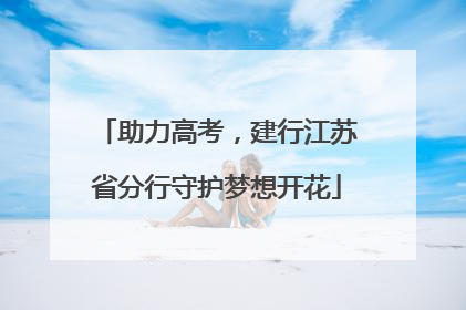 助力高考，建行江苏省分行守护梦想开花
