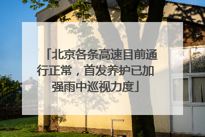 北京各条高速目前通行正常，首发养护已加强雨中巡视力度