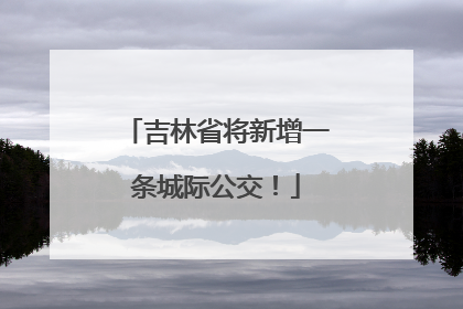 吉林省将新增一条城际公交！