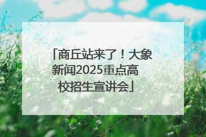 商丘站来了！大象新闻2025重点高校招生宣讲会