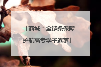 商城：全链条保障护航高考学子逐梦