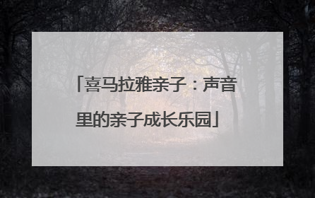 喜马拉雅亲子：声音里的亲子成长乐园