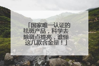 国家唯一认证的祛斑产品，科学去除斑点提亮，谁懂这几款含金量！