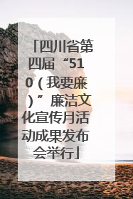 四川省第四届“510（我要廉）”廉洁文化宣传月活动成果发布会举行