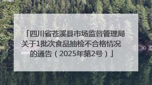 四川省苍溪县市场监督管理局关于1批次食品抽检不合格情况的通告（2025年第2号）