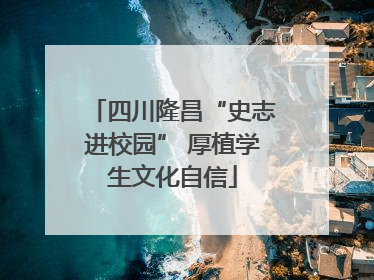 四川隆昌“史志进校园” 厚植学生文化自信