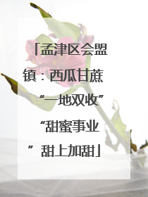 孟津区会盟镇：西瓜甘蔗“一地双收” “甜蜜事业”甜上加甜