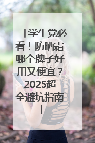 学生党必看！防晒霜哪个牌子好用又便宜？2025超全避坑指南