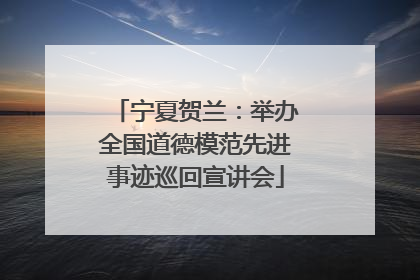 宁夏贺兰：举办全国道德模范先进事迹巡回宣讲会