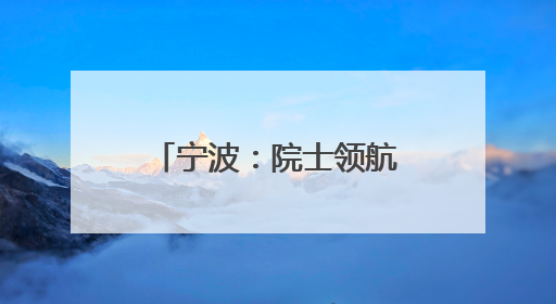 宁波：院士领航组团开讲，解锁新时代精神密码