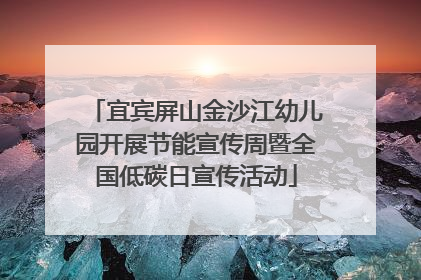 宜宾屏山金沙江幼儿园开展节能宣传周暨全国低碳日宣传活动