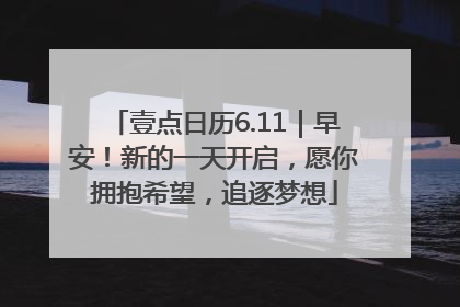 壹点日历6.11｜早安！新的一天开启，愿你拥抱希望，追逐梦想