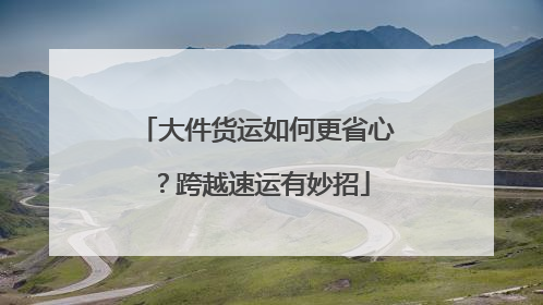 大件货运如何更省心？跨越速运有妙招
