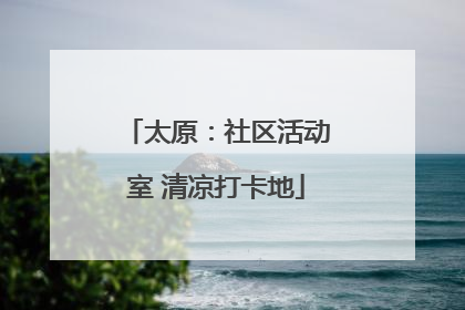 太原：社区活动室 清凉打卡地