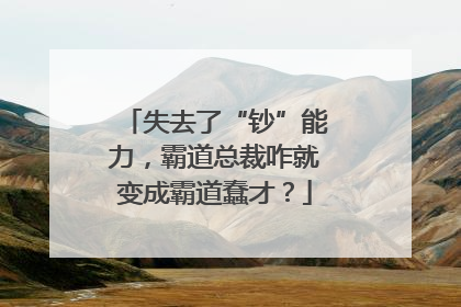 失去了“钞”能力，霸道总裁咋就变成霸道蠢才？