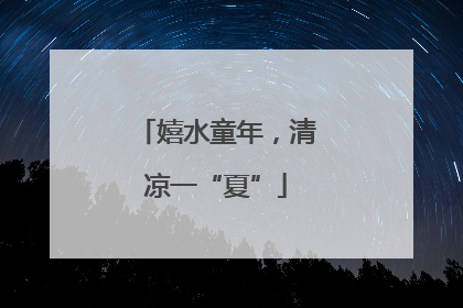 嬉水童年，清凉一“夏”