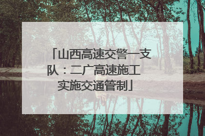 山西高速交警一支队：二广高速施工 实施交通管制