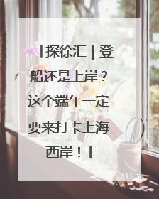 探徐汇｜登船还是上岸？这个端午一定要来打卡上海西岸！