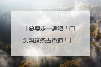 总要走一趟吧！门头沟这条古香道！