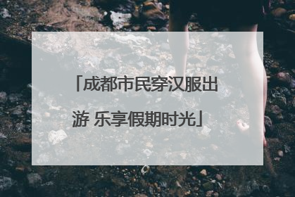成都市民穿汉服出游 乐享假期时光