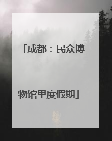 成都：民众博物馆里度假期