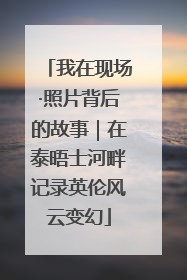 我在现场·照片背后的故事｜在泰晤士河畔记录英伦风云变幻