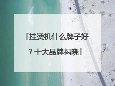 挂烫机什么牌子好？十大品牌揭晓