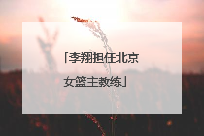 李翔担任北京女篮主教练