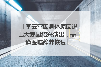 李云霄因身体原因退出大观园绍兴演出，需遵医嘱静养恢复