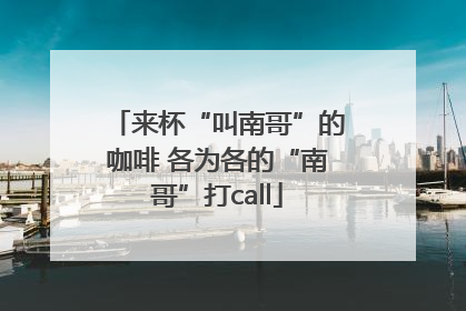 来杯“叫南哥”的咖啡 各为各的“南哥”打call