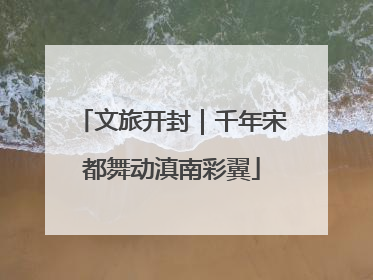 文旅开封｜千年宋都舞动滇南彩翼