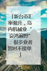 新台币汇率强升，岛内机械业“哀鸿遍野”：很多业者暂时不接单