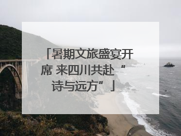 暑期文旅盛宴开席 来四川共赴“诗与远方”
