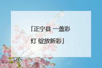 正宁县 一盏彩灯 绽放新彩