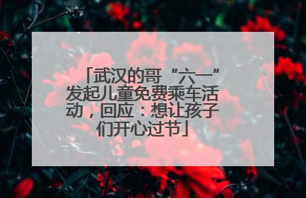 武汉的哥“六一”发起儿童免费乘车活动，回应：想让孩子们开心过节