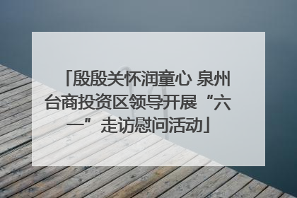 殷殷关怀润童心 泉州台商投资区领导开展“六一”走访慰问活动