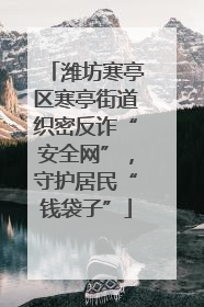 潍坊寒亭区寒亭街道织密反诈“安全网”，守护居民“钱袋子”