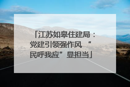 江苏如皋住建局：党建引领强作风 “民呼我应”显担当